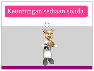 Keuntungan sediaan solida
 