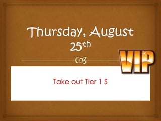 Thursday, August 25th Take out Tier 1 S 
