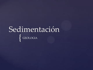 Sedimentación

{

GEOLOGIA

 