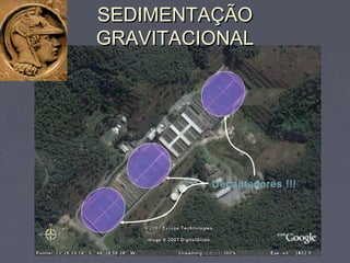 Decantadores !!!
SEDIMENTAÇÃOSEDIMENTAÇÃO
GRAVITACIONALGRAVITACIONAL
 