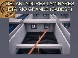 DECANTADORES LAMINARESDECANTADORES LAMINARES
ETA RIO GRANDE (SABESP)ETA RIO GRANDE (SABESP)
 