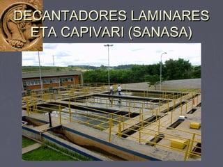 DECANTADORES LAMINARESDECANTADORES LAMINARES
ETA CAPIVARI (SANASA)ETA CAPIVARI (SANASA)
 