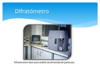 Difratómetro
Difratómetro laser para análise da dimensão de partículas
 