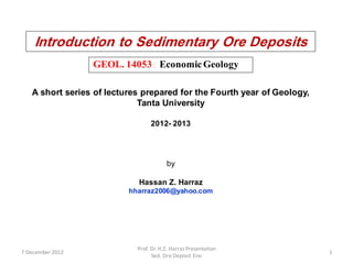 Introduction to Sedimentary Ore Deposits
Hassan Z. Harraz
hharraz2006@yahoo.com
2012- 2013
22 November 2015 1
Prof. Dr. H.Z. Harraz Presentation
Sed. Ore Deposit Env.
 