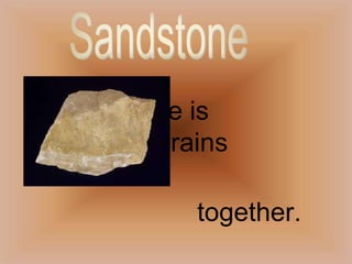 SandstoneSandstone is 					sand grains cemented						together.