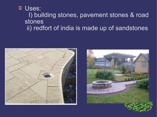 ➲ Uses:
I) building stones, pavement stones & road
stones
ii) redfort of india is made up of sandstones
 