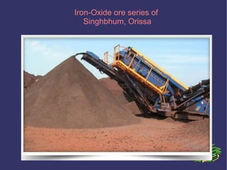 Iron-Oxide ore series of
Singhbhum, Orissa
 