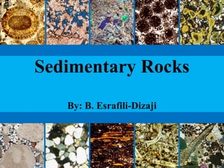 Sedimentary Rocks
By: B. Esrafili-Dizaji
 