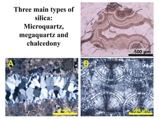 Three main types of
silica:
Microquartz,
megaquartz and
chalcedony
 