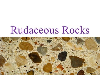 Rudaceous Rocks
 