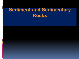 Sediment and Sedimentary
Rocks
 