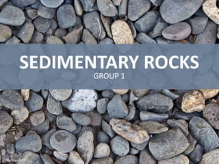 SEDIMENTARY ROCKS
GROUP 1
 