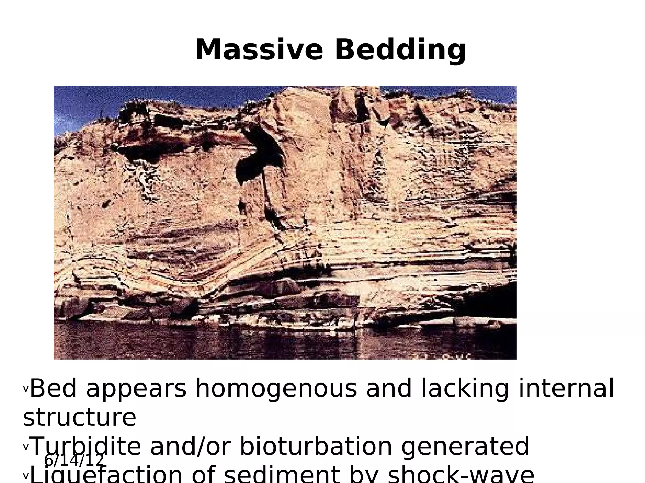 Massive Bedding

Bed appears homogenous and lacking internal
structure
vTurbidite and/or bioturbation generated
6/14/12
v

v

 