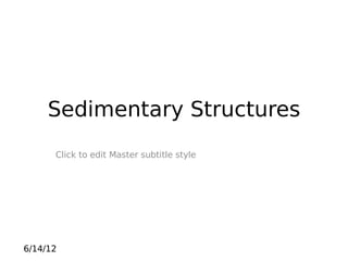 Sedimentary Structures
Click to edit Master subtitle style

6/14/12

 