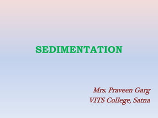 SEDIMENTATION
Mrs. Praveen Garg
VITS College, Satna
 
