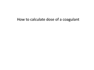 How to calculate dose of a coagulant
 