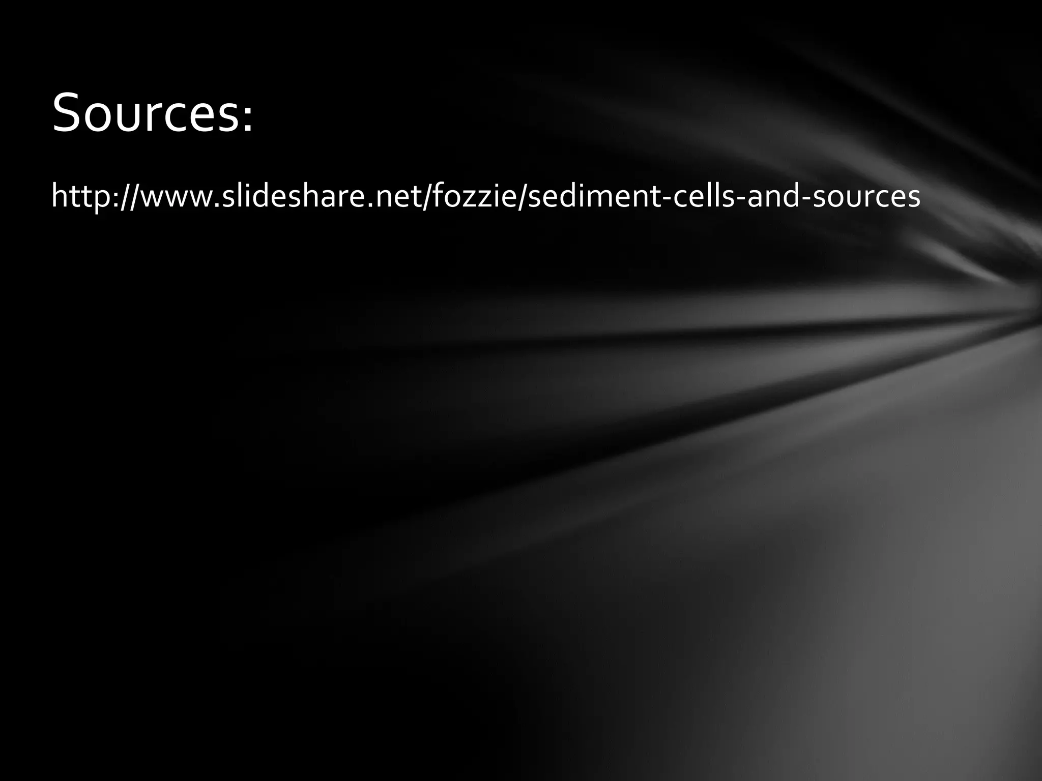 http://www.slideshare.net/fozzie/sediment-cells-and-sources
Sources:
 