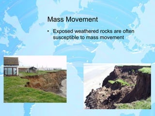 Mass MovementExposed weathered rocks are often susceptible to mass movement