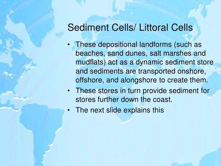 Sediment Cells/ Littoral Cells<br />These depositional landforms (such as beaches, sand dunes, salt marshes and mudflats) ...