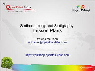 #0




     Sedimentology and Statigraphy
            Lesson Plans
                Wildan Maulana
         wildan.m@openthinklabs.com



       http://workshop.openthinklabs.com
 