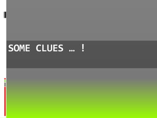 SOME CLUES … !
 