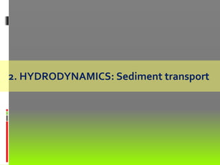 2. HYDRODYNAMICS: Sediment transport
 