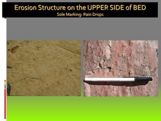 Erosion Structure on the UPPER SIDE of BED
Sole Marking: Rain Drops
 