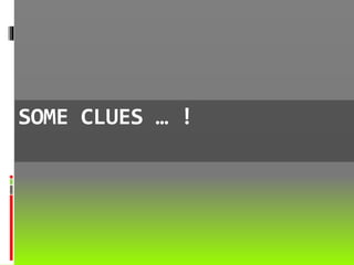 SOME CLUES … !
 