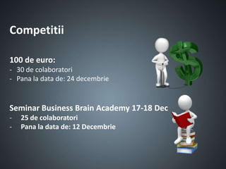 Competitii

100 de euro:
- 30 de colaboratori
- Pana la data de: 24 decembrie


Seminar Business Brain Academy 17-18 Dec
-   25 de colaboratori
-   Pana la data de: 12 Decembrie
 