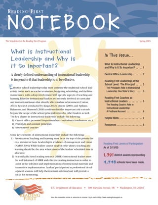READING FIRST

NOTEBOOK
The Newsletter for the Reading First Program

Spring 2005

What Is Instructional
Leadership and Why Is
It So Important?
A clearly defined understanding of instructional leadership
is imperative if that leadership is to be effective.

E ffective school leadership today must combine the traditional school leadership duties such as teacher evaluation, budgeting, scheduling, and facilities
maintenance with a deep involvement with specific aspects of teaching and
learning. Effective instructional leaders are intensely involved in curricular
and instructional issues that directly affect student achievement (Cotton,
2003). Research conducted by King (2002), Elmore (2000), and Spillane,
Halverson, and Diamond (2000) confirms that this important role extends
beyond the scope of the school principal to involve other leaders as well.
The key players in instructional leadership include the following:
1) Central office personnel (superintendent, curriculum coordinators, etc.)
2) Principals and assistant principals
3) Instructional coaches
Some key elements of instructional leadership include the following:
1) Prioritization:Teaching and learning must be at the top of the priority list
on a consistent basis. Leadership is a balance of management and vision
(NAESP, 2001).While leaders cannot neglect other duties, teaching and
learning should be the area where most of the leaders’ scheduled time is
allocated.
2) Scientifically based reading research (SBRR): Instructional leaders must
be well informed of SBRR and effective reading instruction in order to
assist in the selection and implementation of instructional materials and
to monitor implementation. Leaders’ participation in professional development sessions will help them remain informed and will provide a
focus for monitoring.

In This Issue...
What Is Instructional Leadership
and Why Is It So Important? . . . . . 1
Central Office Leadership . . . . . . . 2
Reading First Leadership at the
School Level: The Principal . . . . . 3
The Principal's Role in Instructional
Leadership: One State's Story . . . . . . 5

Reading First Coaches as
Instructional Leaders . . . . . . . . . . 5
The Reading Coach's Role in
Instructional Leadership:
A Firsthand Account . . . . . . . . . . . . . 6

Helpful Hints . . . . . . . . . . . . . . . . . 7
Resources . . . . . . . . . . . . . . . . . . . 8

Reading First Levels of Participation
As of 3/15/05

1,391 district awards representing
4,748 schools have been made.

U.S. Department of Education • 400 Maryland Avenue, SW • Washington, DC 20202

View this newsletter online or subscribe to receive it by e-mail at http://www.readingfirstsupport.us.

 