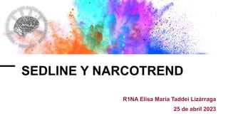SEDLINE Y NARCOTREND
R1NA Elisa María Taddei Lizárraga
25 de abril 2023
 