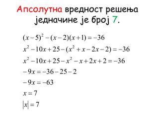 Апсолутна вредност решења
једначине је број 7.
7
7
639
225369
36222510
36)22(2510
36)1)(2()5(
22
22
2
x
x
x
x
xxxxx
xxxxx
xxx
 
