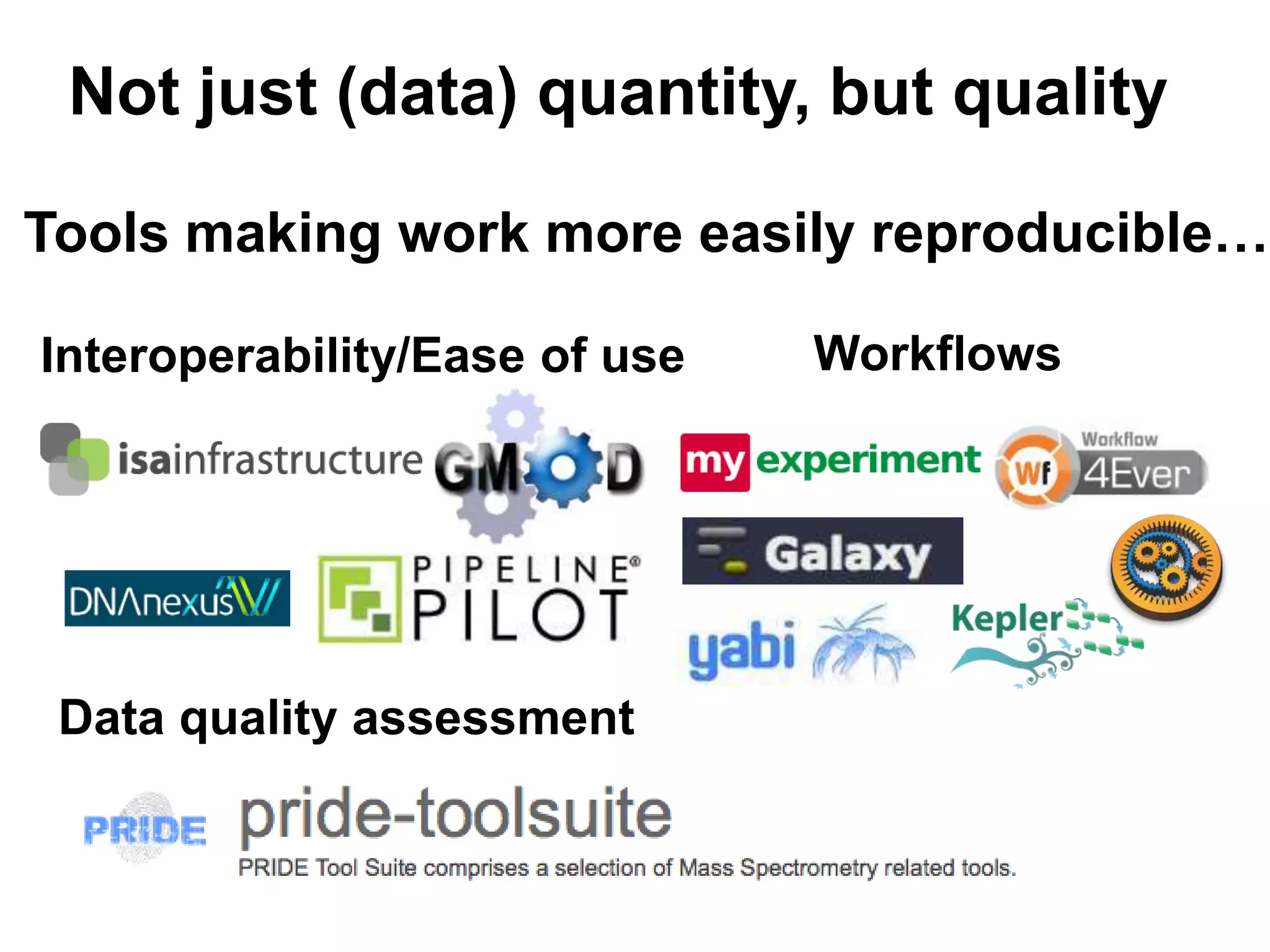 Not just (data) quantity, but quality

Tools making work more easily reproducible…

Interoperability/Ease of use   Workflows




 Data quality assessment
 
