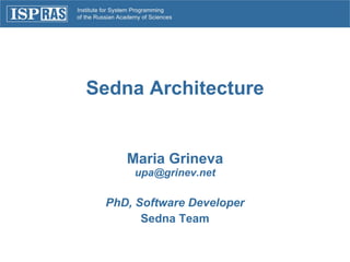 Sedna Architecture Maria Grineva [email_address] PhD, Software Developer Sedna Team 