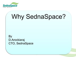 Why SednaSpace? By D.Arockiaraj  CTO, SednaSpace 