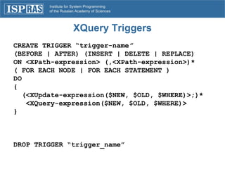 XQuery Triggers <ul><li>CREATE TRIGGER “trigger-name ” </li></ul><ul><li>(BEFORE | AFTER) (INSERT | DELETE | REPLACE) </li...