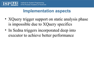 Implementation aspects <ul><li>XQuery trigger support on static analysis phase is impossible due to XQuery specifics </li>...