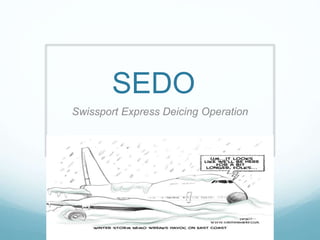 SEDO
Swissport Express Deicing Operation
 