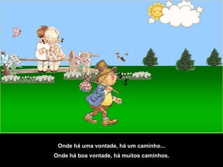 Perceba a profundidade, a riqueza e o poder da bondade divina...  Sinta esse "DEUS" que olha por você em todos os dias de sua vida... Onde há uma vontade, há um caminho... Onde há boa vontade, há muitos caminhos. 
