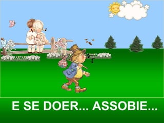 E SE DOER... ASSOBIE... 