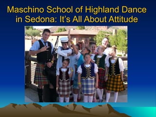 Maschino School of Highland Dance  in Sedona: It’s All About Attitude  