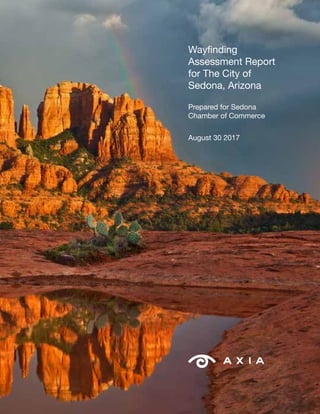 Wayfinding
Assessment Report
for The City of
Sedona, Arizona
Prepared for Sedona
Chamber of Commerce
August 30 2017
 