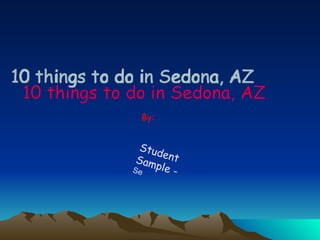 10 things to do in Sedona, AZ By: Student Sample -  Se   