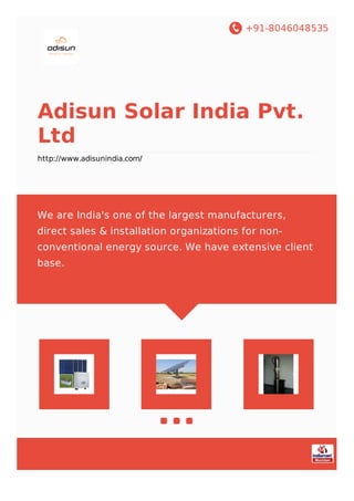 +91-8046048535
Adisun Solar India Pvt.
Ltd
http://www.adisunindia.com/
We are India's one of the largest manufacturers,
direct sales & installation organizations for non-
conventional energy source. We have extensive client
base.
 
