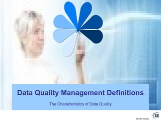 Data Quality Management Definitions The Characteristics of Data Quality 