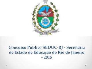 Concurso Público SEDUC-RJ - Secretaria
de Estado de Educação do Rio de Janeiro
- 2015
 