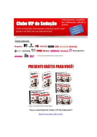 PRESENTE GRÁTIS PARA VOCÊ!
Faça o download do Clube VIP de Sedução!!!
http://cursoseducao.k6.com.br/
 