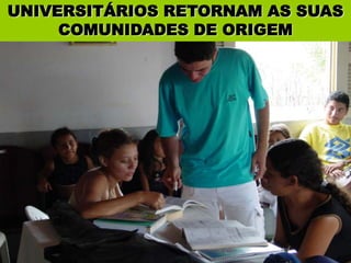 UNIVERSITÁRIOS RETORNAM AS SUAS COMUNIDADES DE ORIGEM