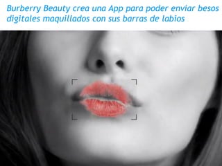 Burberry Beauty crea una App para poder enviar besos
digitales maquillados con sus barras de labios
 