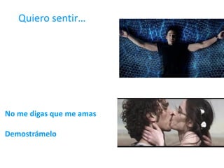 Quiero sentir…
No me digas que me amas
Demostrámelo
 